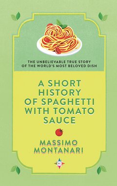 Cover: A Short History of Spaghetti with Tomato Sauce - Massimo Montanari