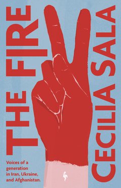 Cover: The Fire: Voices of a Generation in Iran, Ukraine, and Afghanistan - Cecilia Sala