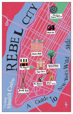 Cover: Rebel City: A Guide to New York’s Wild Side - Tiziana Rinaldi Castro